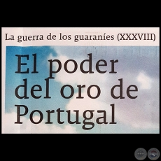 LA GUERRA DE LOS GUARANÍES (XXXVIII) - El poder del oro de Portugal - Por JESÚS RUIZ NESTOSA - Domingo, 25 de Marzo de 2018